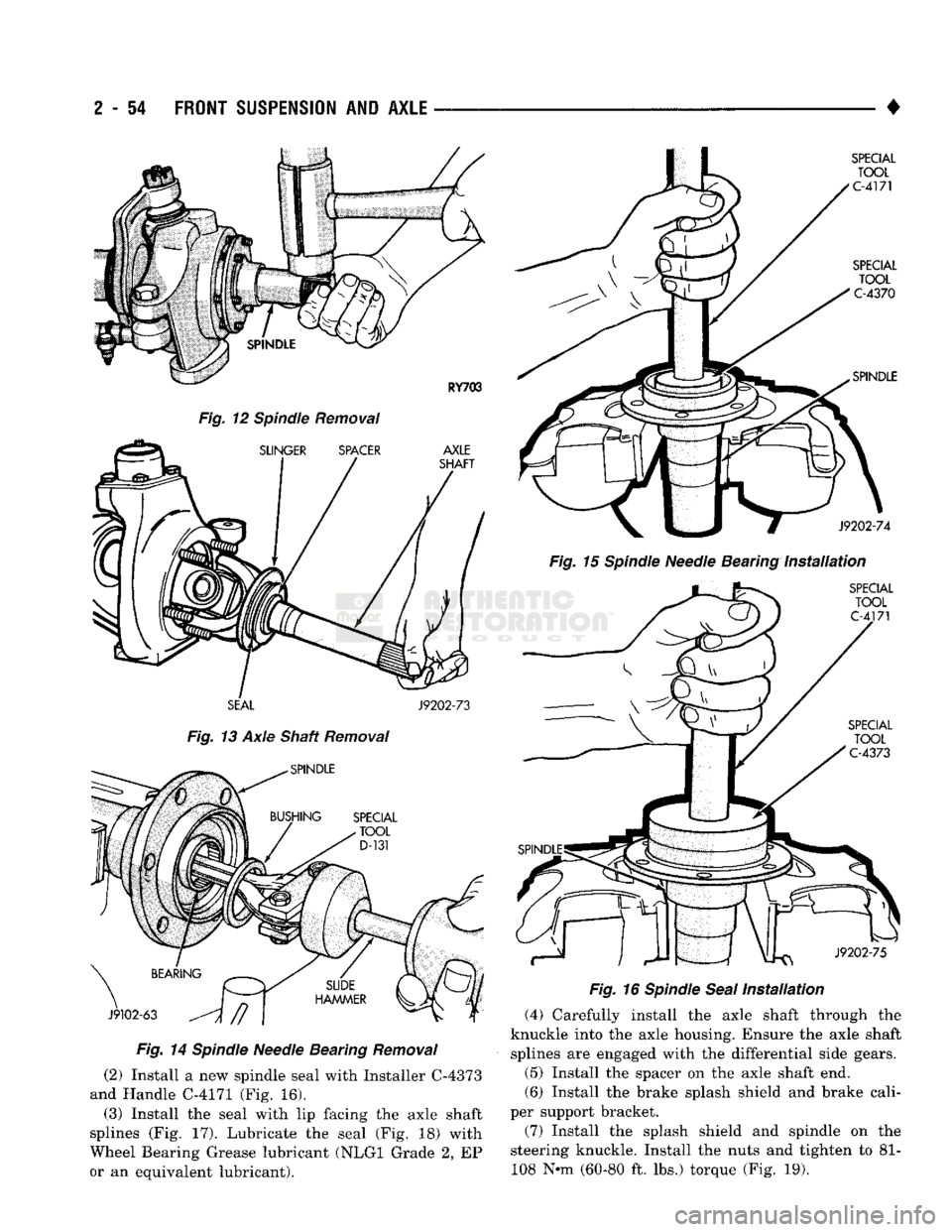 DODGE TRUCK 1993  Service Service Manual 
2
 - 54
 FRONT SUSPENSION
 AND
 AXLE 
Fig.
 12 Spindle Removal 
 SEAL
 J9202-73 

Fig.
 13 Axle Shaft Removal 

Fig.
 14
 Spindle
 Needle Bearing
 Removal 

(2) Install a new spindle seal with Instal
