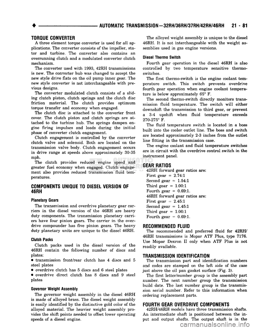 DODGE TRUCK 1993 Service Repair Manual
•
AUTOMATIC
TRANSMISSION—32RH/36RH/37RH/42RH/46RH
21 - 81
TORQUE
CONVERTER
A three element torque converter
is
used
for all ap
plications.
The
converter consists
of the
impeller DODGE TRUCK 1993 Service Repair Manual
•
AUTOMATIC
TRANSMISSION—32RH/36RH/37RH/42RH/46RH
21 - 81
TORQUE
CONVERTER
A three element torque converter
is
used
for all ap
plications.
The
converter consists
of the
impeller