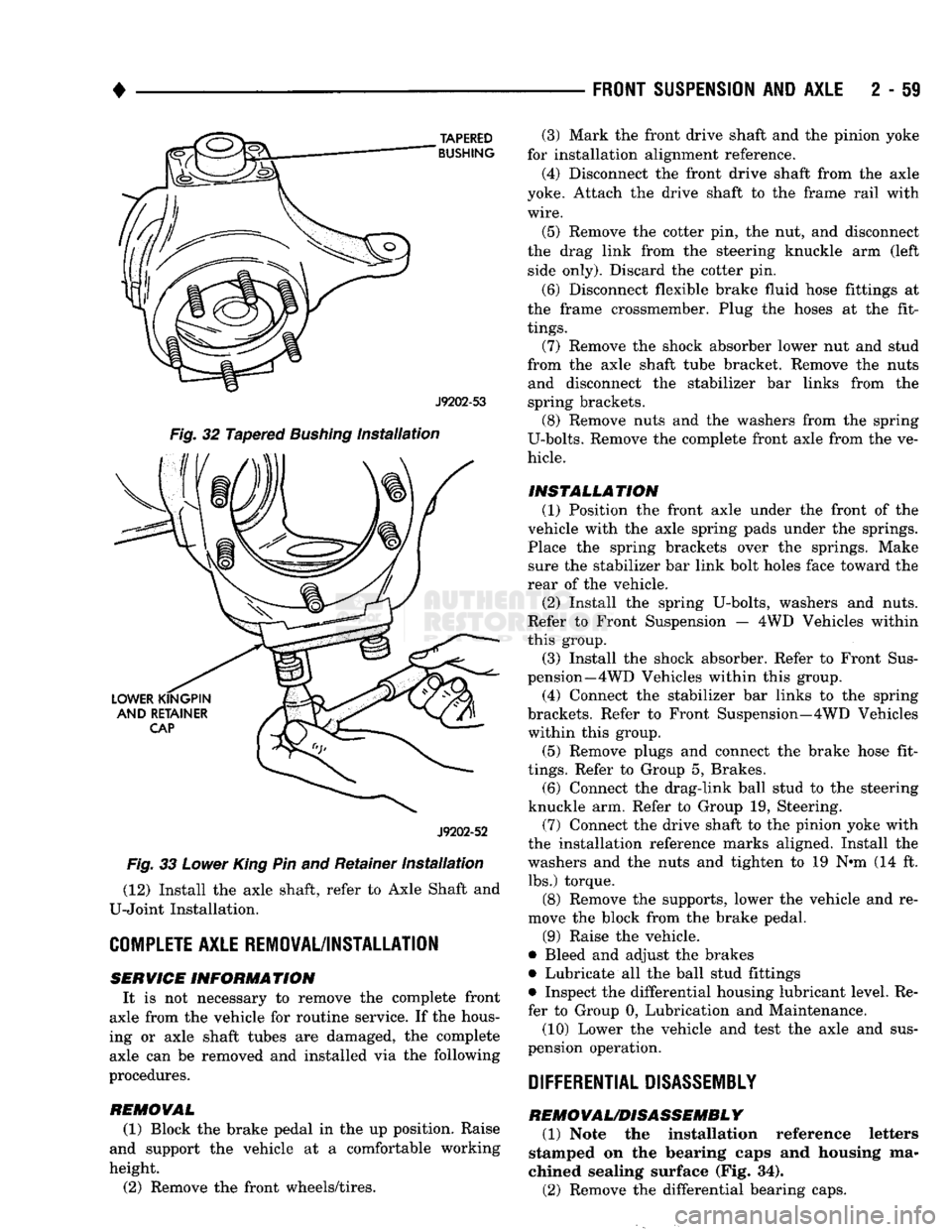 DODGE TRUCK 1993  Service Service Manual 
• 

TAPERED 

BUSHING 

J9202-53 

Fig.
 32 Tapered
 Bushing
 Installation 

J9202-52 

Fig.
 33
 Lower
 King
 Pin and Retainer
 Installation 
 (12) Install the axle shaft, refer to Axle Shaft and 