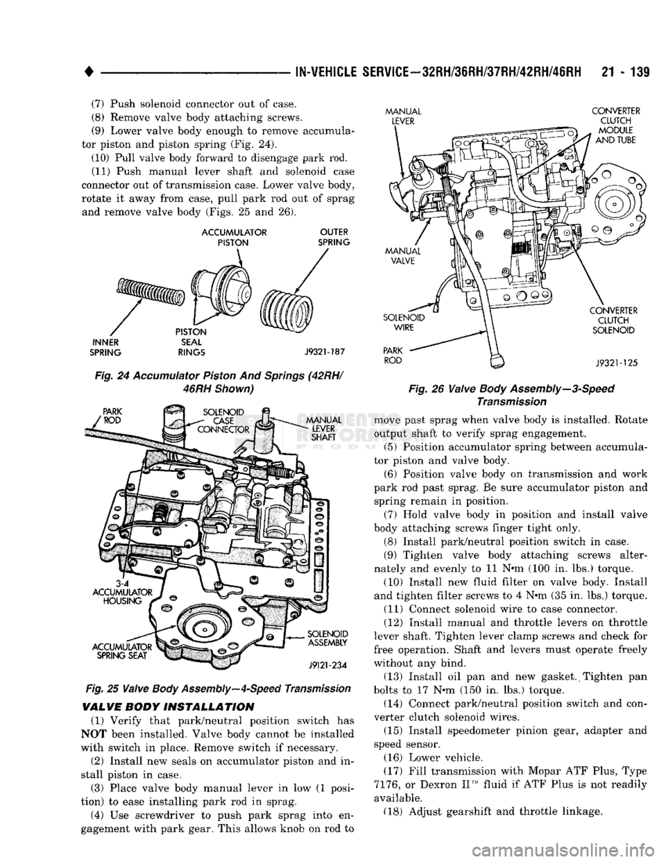 DODGE TRUCK 1993 Service Repair Manual
•
IN-VEHICLE
SERVICE-32RH/36RH/37RH/42RH/46RH
21 - 139 (7) Push solenoid connector out of case.
(8) Remove valve body attaching screws.
(9) Lower valve body enough to remove accumula
tor p DODGE TRUCK 1993 Service Repair Manual
•
IN-VEHICLE
SERVICE-32RH/36RH/37RH/42RH/46RH
21 - 139 (7) Push solenoid connector out of case.
(8) Remove valve body attaching screws.
(9) Lower valve body enough to remove accumula
tor p