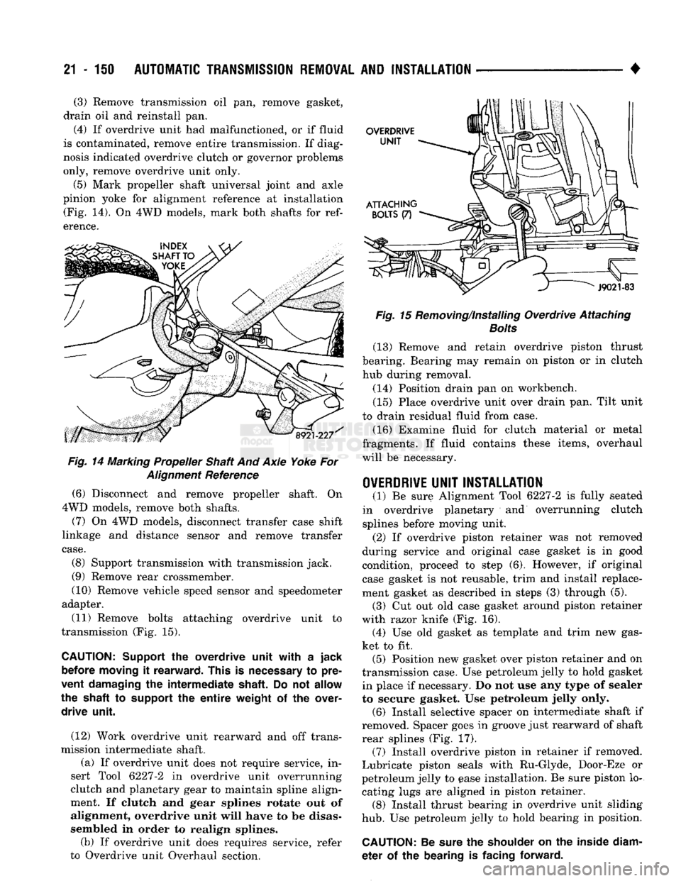 DODGE TRUCK 1993 Service Repair Manual
21 - 150
AUTOMATIC TRANSMISSION REMOVAL
AND
INSTALLATION
• (3) Remove transmission oil pan, remove gasket,
drain oil and reinstall pan. (4) If overdrive unit had malfunctioned, or if fluid
DODGE TRUCK 1993 Service Repair Manual
21 - 150
AUTOMATIC TRANSMISSION REMOVAL
AND
INSTALLATION
• (3) Remove transmission oil pan, remove gasket,
drain oil and reinstall pan. (4) If overdrive unit had malfunctioned, or if fluid