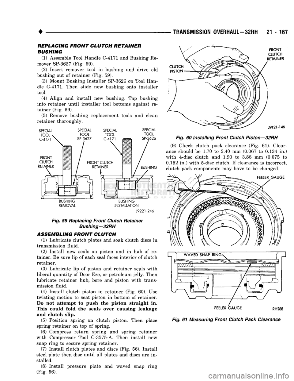DODGE TRUCK 1993 Service Repair Manual
TRANSMISSION
OVERHAUL—32RH
21 - 167
REPLACING
FRONT
CLUTCH RETAINER
BUSHING
(1) Assemble Tool Handle C-4171 and Bushing ReÂ
mover SP-3627 (Fig. 59).
(2) Insert remover tool in bushing and DODGE TRUCK 1993 Service Repair Manual
TRANSMISSION
OVERHAUL—32RH
21 - 167
REPLACING
FRONT
CLUTCH RETAINER
BUSHING
(1) Assemble Tool Handle C-4171 and Bushing ReÂ
mover SP-3627 (Fig. 59).
(2) Insert remover tool in bushing and