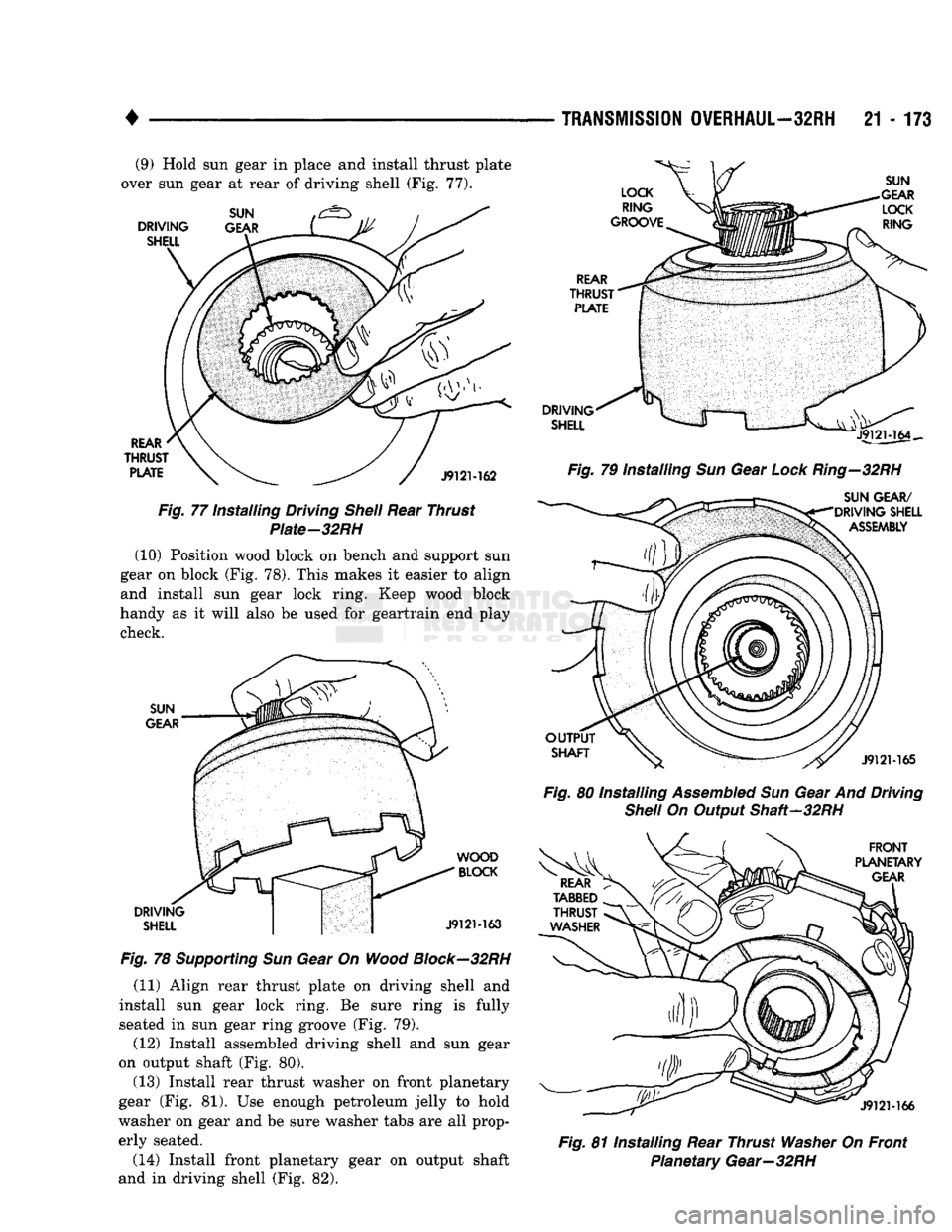 DODGE TRUCK 1993 Service Repair Manual
•
TRANSMISSION
OVERHAUL—32RH
21 - 173 (9) Hold sun gear in place and install thrust plate
over sun gear at rear of driving shell (Fig. 77).
DRIVING
SHELL SUN
GEAR
REAR
THRUST
PLAT DODGE TRUCK 1993 Service Repair Manual
•
TRANSMISSION
OVERHAUL—32RH
21 - 173 (9) Hold sun gear in place and install thrust plate
over sun gear at rear of driving shell (Fig. 77).
DRIVING
SHELL SUN
GEAR
REAR
THRUST
PLAT