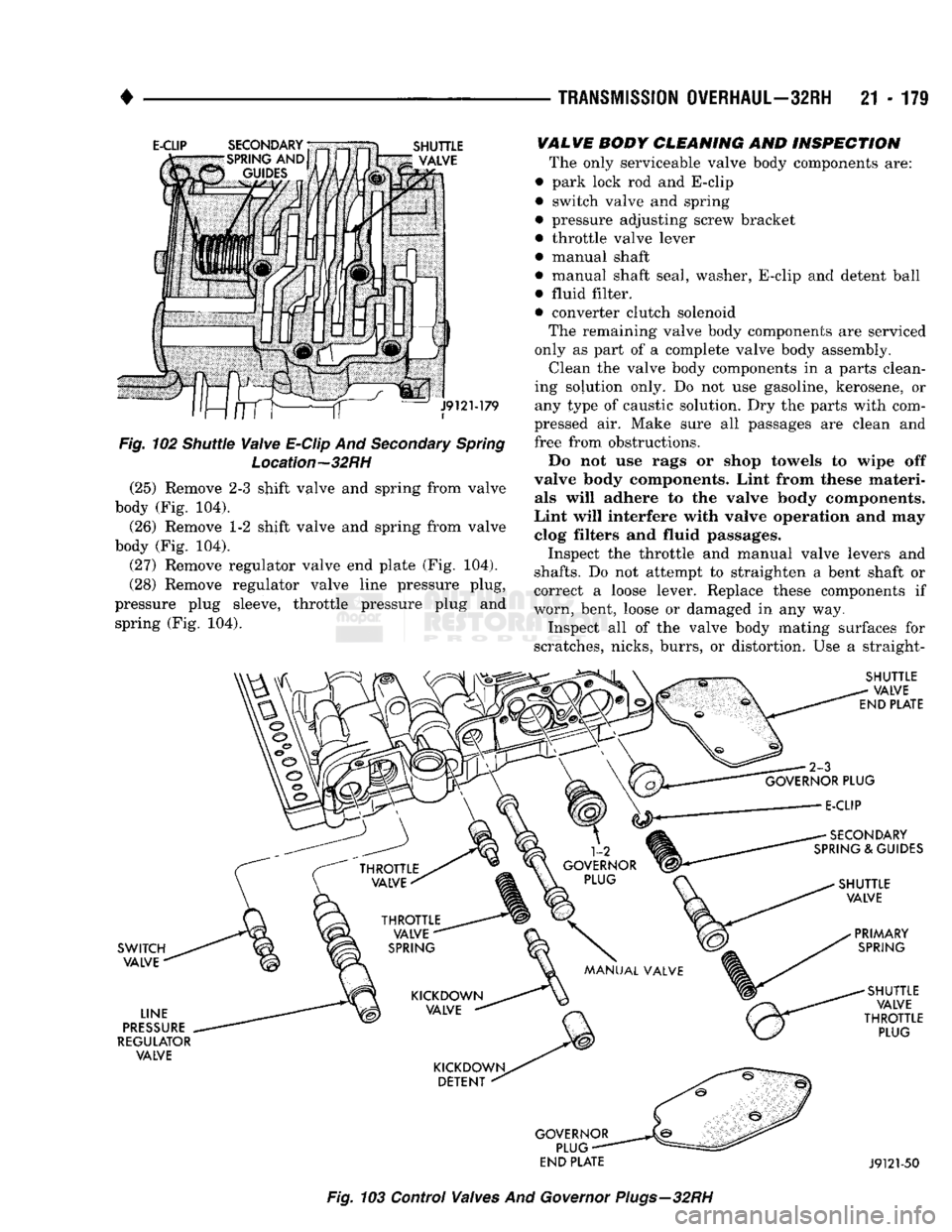 DODGE TRUCK 1993 Service Repair Manual
TRANSMISSION
OVERHAUL—32RH
21 - 171
E-CLIP
SHUTTLE
VALVE
Fig.
102 Shuttle
Valve
E-Clip
And
Secondary
Spring
Location—32RH
(25) Remove
2-3
shift valve
and
spring from valve DODGE TRUCK 1993 Service Repair Manual
TRANSMISSION
OVERHAUL—32RH
21 - 171
E-CLIP
SHUTTLE
VALVE
Fig.
102 Shuttle
Valve
E-Clip
And
Secondary
Spring
Location—32RH
(25) Remove
2-3
shift valve
and
spring from valve