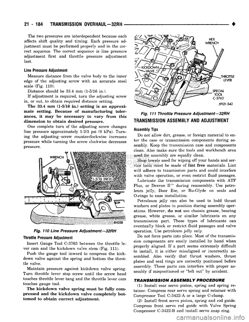 DODGE TRUCK 1993  Service Repair Manual 
21 - 184
 TRANSMISSION
 OVERHAUL—32RH
 -
Fig. 110 Line Pressure Adjustment—32RH 
Throttle
 Pressure
 Adjustment 
 Insert Gauge Tool C-3763 between the throttle le­
ver cam and the kickdown valve