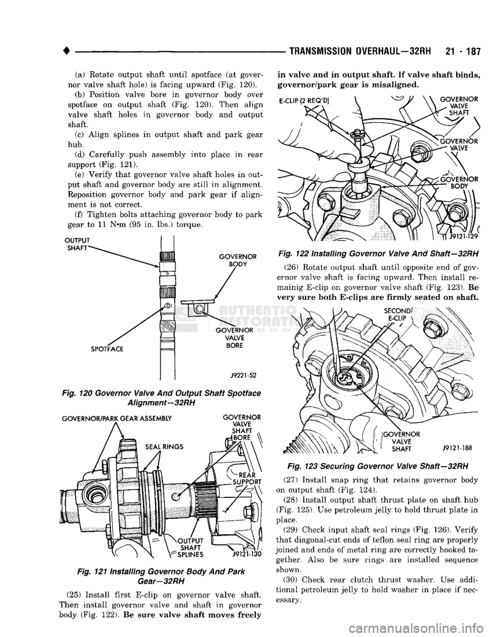 DODGE TRUCK 1993  Service Repair Manual 
• 

TRANSMISSION
 OVERHAUL—32RH
 21 - 187 (a) Rotate output shaft until spotface (at gover­
nor valve shaft hole) is facing upward (Fig. 120).  (b) Position valve bore in governor body over 
spo