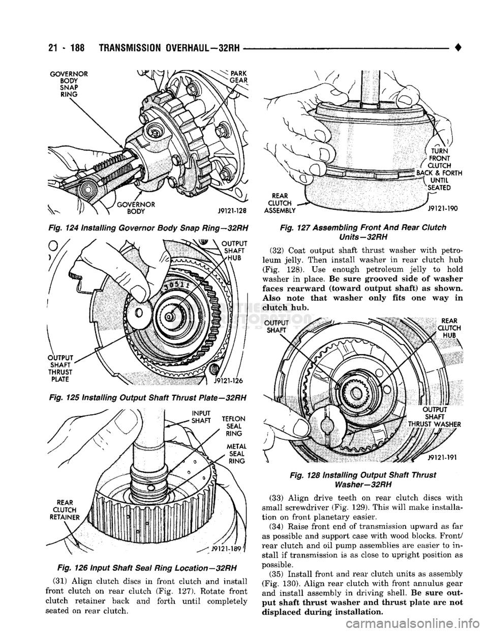 DODGE TRUCK 1993  Service Repair Manual 
21
 - 188
 TRANSMISSION
 OVERHAUL—32RH 

• 

Fig.
 124 Installing
 Governor
 Body
 Snap
 Ring—32RH 
 Fig.
 125 Installing Output Shaft Thrust PIate-32RH 
 Fig.
 126 input Shaft
 Seal
 Ring
 Loc
