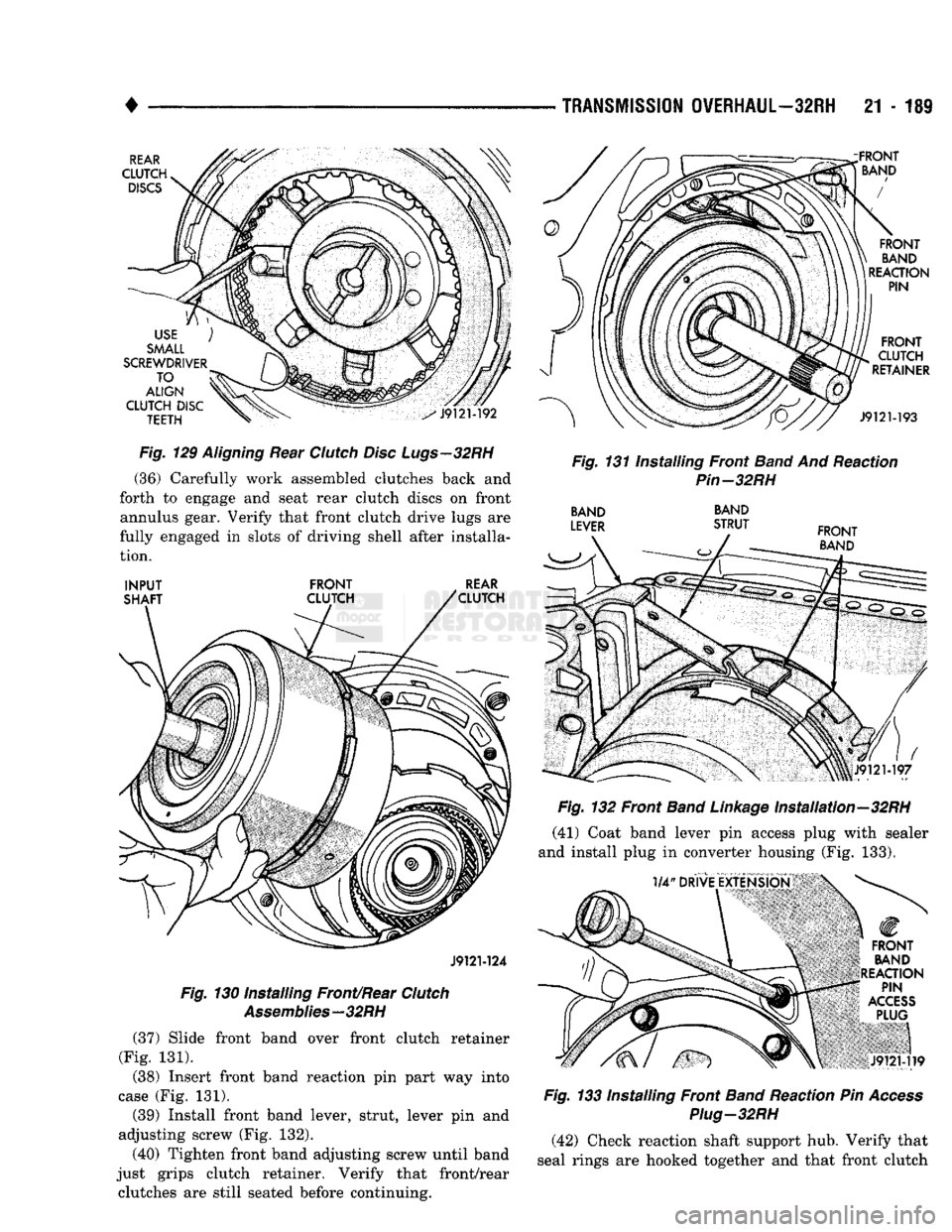 DODGE TRUCK 1993  Service Repair Manual 
• 

TRANSMISSION
 OVERHAUL—32RH
 21 - 189 

Fig.
 129
 Aligning
 Rear
 Clutch
 Disc Lugs—32RH 
 (36) Carefully work assembled clutches back and 
forth to engage and seat rear clutch discs on fr