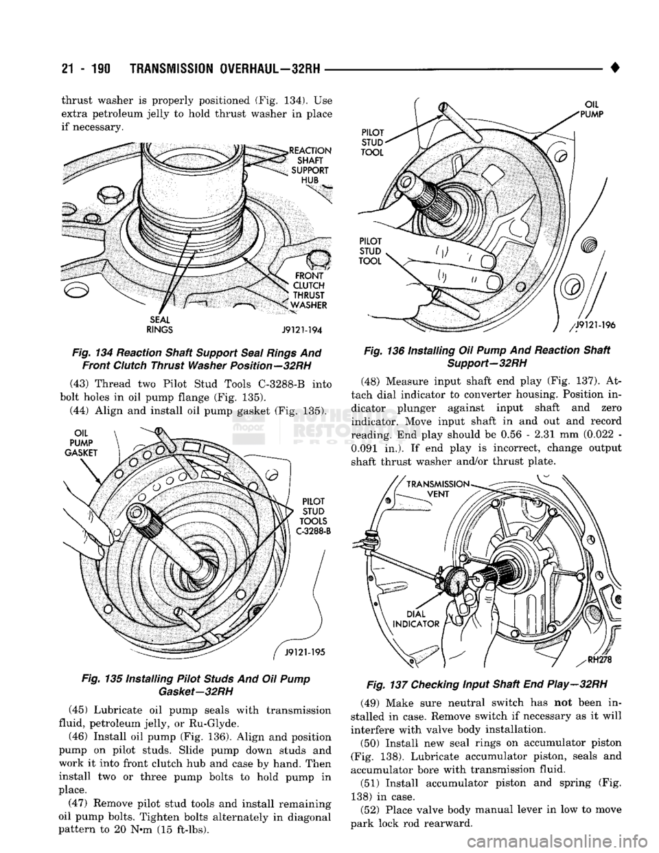 DODGE TRUCK 1993 Service Repair Manual
21
- 190
TRANSMISSION OVERHAUL—32RH
• thrust washer is properly positioned (Fig. 134). Use
extra petroleum jelly to hold thrust washer in place
if necessary.
SEAL
RINGS
J9121-194
Fig. DODGE TRUCK 1993 Service Repair Manual
21
- 190
TRANSMISSION OVERHAUL—32RH
• thrust washer is properly positioned (Fig. 134). Use
extra petroleum jelly to hold thrust washer in place
if necessary.
SEAL
RINGS
J9121-194
Fig.