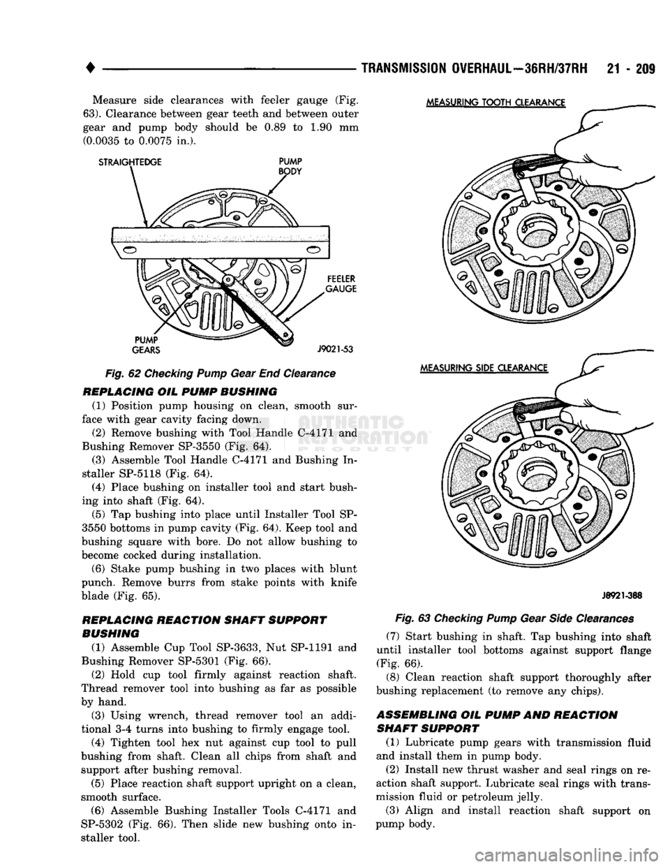 DODGE TRUCK 1993 Service Repair Manual
•
TRANSMISSION
OVERHAUL—36RH/37RH
21 - 209 Measure side clearances with feeler gauge (Fig.
63).
Clearance between gear teeth and between outer
gear and pump body should be 0.89 to 1.90 mm DODGE TRUCK 1993 Service Repair Manual
•
TRANSMISSION
OVERHAUL—36RH/37RH
21 - 209 Measure side clearances with feeler gauge (Fig.
63).
Clearance between gear teeth and between outer
gear and pump body should be 0.89 to 1.90 mm