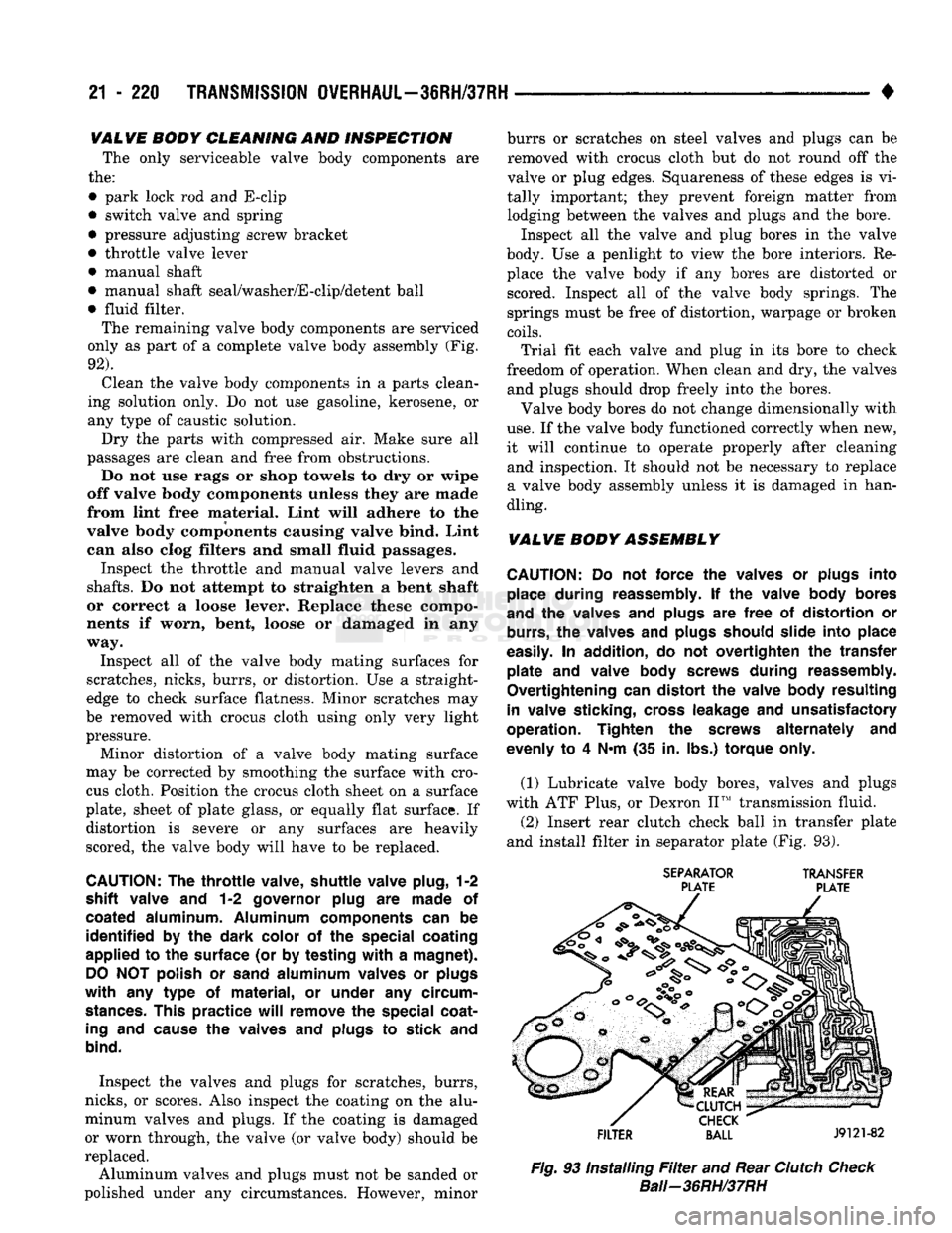 DODGE TRUCK 1993 Service Repair Manual
21
- 220
TRANSMISSION OVERHAUL—36RH/37RH
•
VALVE
BODY CLEANING AND INSPECTION
The only serviceable valve body components are
the:
• park lock rod and E-clip
• switch valve and spr DODGE TRUCK 1993 Service Repair Manual
21
- 220
TRANSMISSION OVERHAUL—36RH/37RH
•
VALVE
BODY CLEANING AND INSPECTION
The only serviceable valve body components are
the:
• park lock rod and E-clip
• switch valve and spr