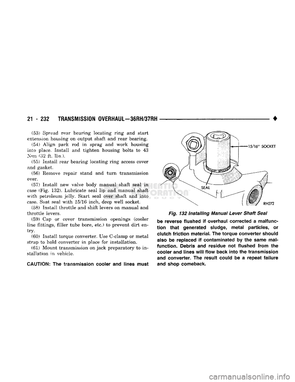 DODGE TRUCK 1993 Service Repair Manual
21 - 232
TRANSMISSION OVERHAUL—36RH/37RH
• (53) Spread rear bearing locating ring and start
extension housing on output shaft and rear bearing. (54) Align park rod in sprag and work housing DODGE TRUCK 1993 Service Repair Manual
21 - 232
TRANSMISSION OVERHAUL—36RH/37RH
• (53) Spread rear bearing locating ring and start
extension housing on output shaft and rear bearing. (54) Align park rod in sprag and work housing