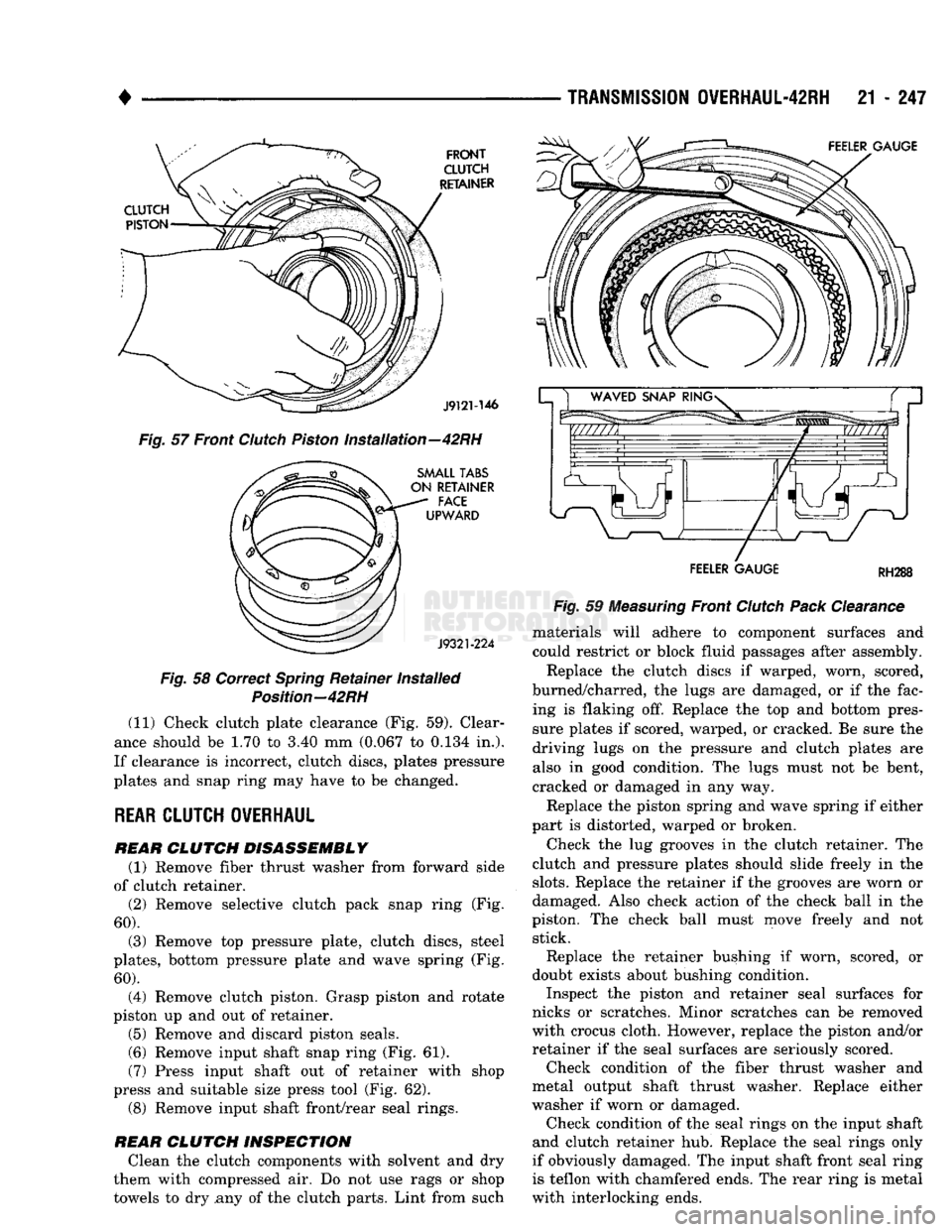 DODGE TRUCK 1993 Service Repair Manual
TRANSMISSION
OVERHAUL-42RH
21 - 247
FRONT
CLUTCH
RETAINER FEELER GAUGE
J9121-146
Fig.
57 Front
Clutch
Piston
Installation—42RH
SMALL TABS
ON RETAINER
-
FACE UPWARD
J9321-224 DODGE TRUCK 1993 Service Repair Manual
TRANSMISSION
OVERHAUL-42RH
21 - 247
FRONT
CLUTCH
RETAINER FEELER GAUGE
J9121-146
Fig.
57 Front
Clutch
Piston
Installation—42RH
SMALL TABS
ON RETAINER
-
FACE UPWARD
J9321-224