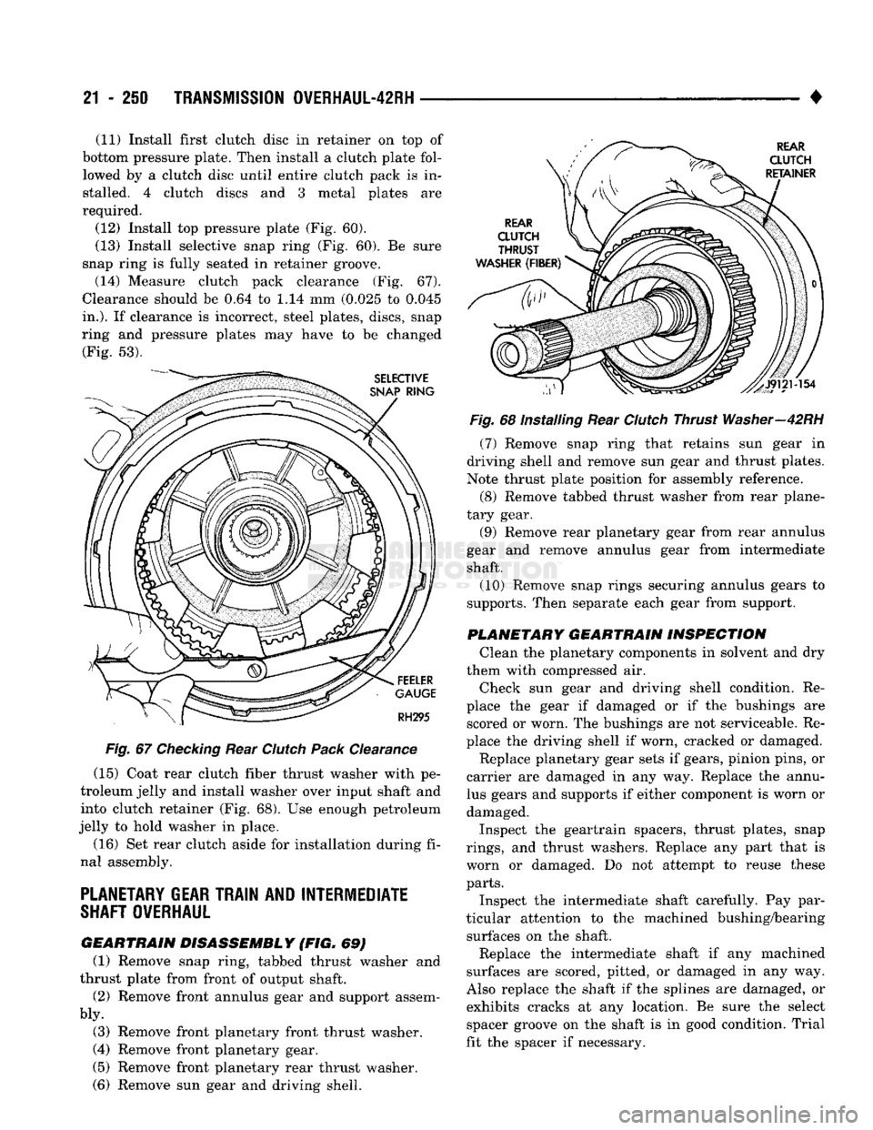 DODGE TRUCK 1993 Service Repair Manual
21
- 250
TRANSMISSION 0VERHAUL-42RH
—
Fig.
67
Checking
Rear
Clutch
Pack
Clearance
(15) Coat rear clutch fiber thrust washer with pe
troleum jelly and install washer over input shaft a DODGE TRUCK 1993 Service Repair Manual
21
- 250
TRANSMISSION 0VERHAUL-42RH
—
Fig.
67
Checking
Rear
Clutch
Pack
Clearance
(15) Coat rear clutch fiber thrust washer with pe
troleum jelly and install washer over input shaft a