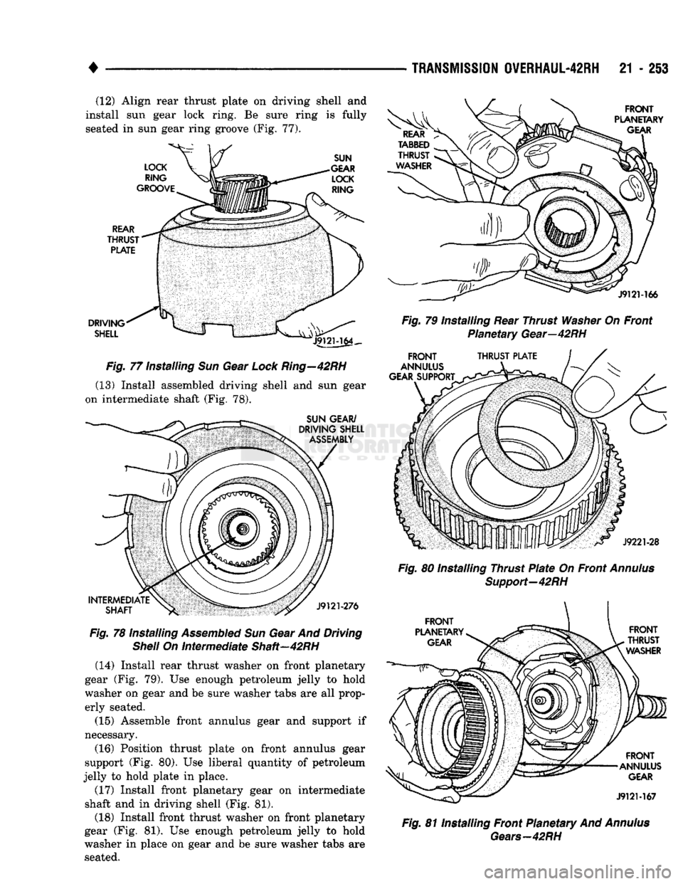 DODGE TRUCK 1993 Service Repair Manual
•
TRANSMISSION
OVERHAUL-42RH
21 - 253 (12) Align rear thrust plate on driving shell and
install sun gear lock ring. Be sure ring is fully seated in sun gear ring groove (Fig. 77).
Fig.
77 DODGE TRUCK 1993 Service Repair Manual
•
TRANSMISSION
OVERHAUL-42RH
21 - 253 (12) Align rear thrust plate on driving shell and
install sun gear lock ring. Be sure ring is fully seated in sun gear ring groove (Fig. 77).
Fig.
77
