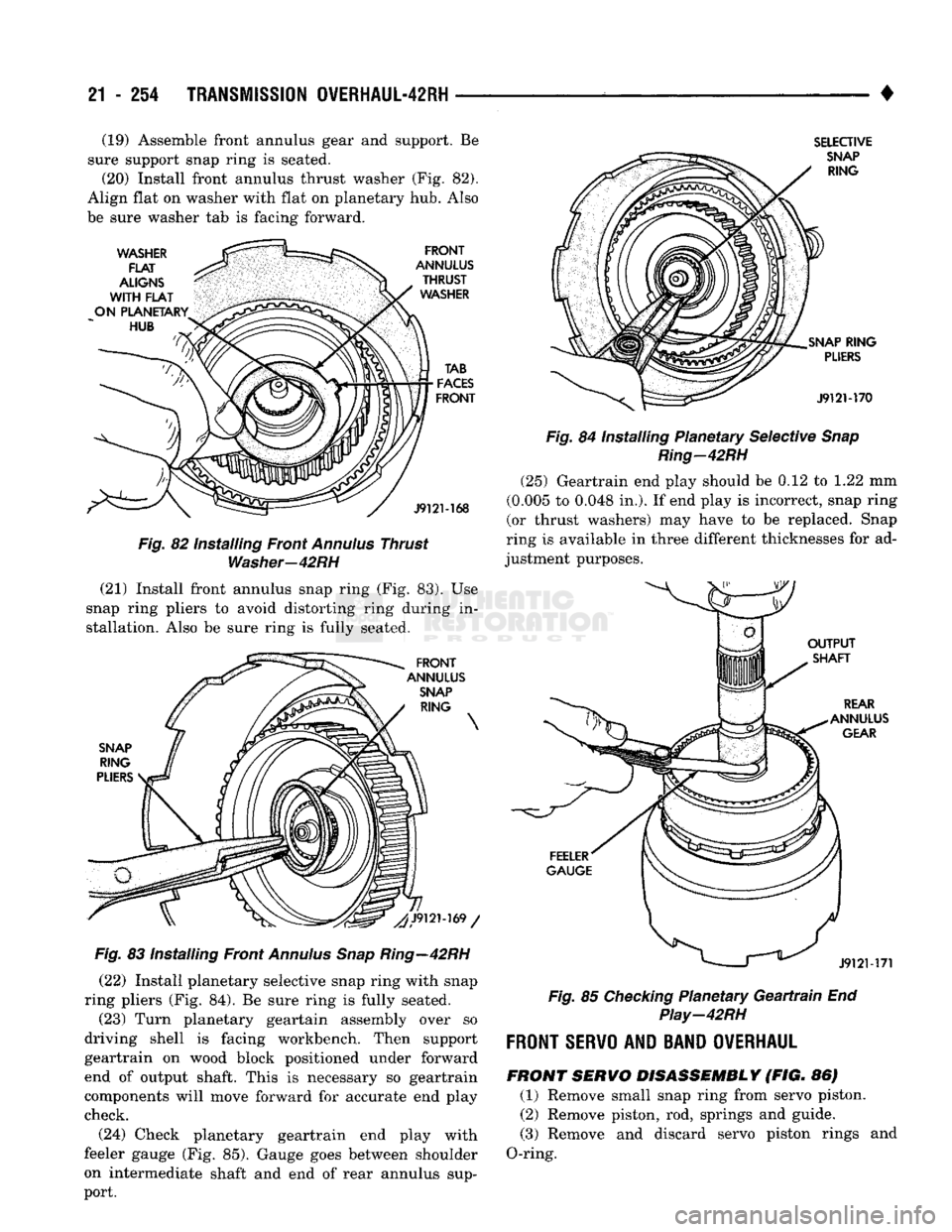 DODGE TRUCK 1993 Service Repair Manual
21
- 254
TRANSMISSION OVERHAUL-42RH
• (19) Assemble front annulus gear and support. Be
sure support snap ring is seated. (20) Install front annulus thrust washer (Fig. 82).
Align flat on was DODGE TRUCK 1993 Service Repair Manual
21
- 254
TRANSMISSION OVERHAUL-42RH
• (19) Assemble front annulus gear and support. Be
sure support snap ring is seated. (20) Install front annulus thrust washer (Fig. 82).
Align flat on was
