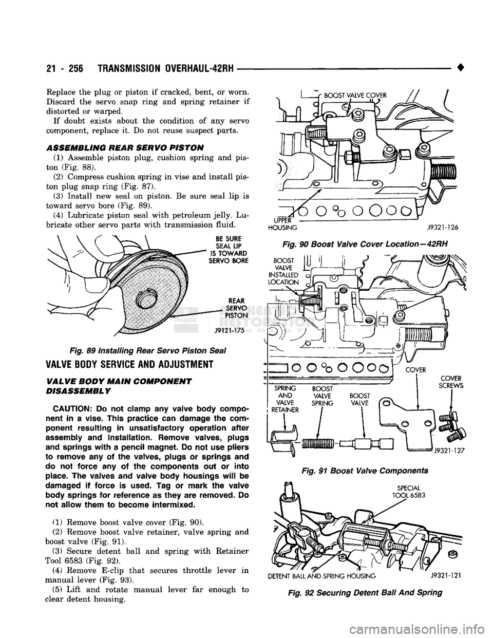 DODGE TRUCK 1993 Service Repair Manual
21
- 256
TRANSMISSION OVERHAUL-42RH
Replace the plug or piston if cracked, bent, or worn.
Discard the servo snap ring and spring retainer if
distorted or warped. If doubt exists about the cond DODGE TRUCK 1993 Service Repair Manual
21
- 256
TRANSMISSION OVERHAUL-42RH
Replace the plug or piston if cracked, bent, or worn.
Discard the servo snap ring and spring retainer if
distorted or warped. If doubt exists about the cond