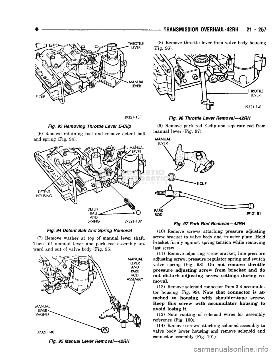 DODGE TRUCK 1993 Service Repair Manual
•
TRANSMISSION
0VERHAUL-42RH
21 - 257
THROTTLE
LEVER
AAANUAL
LEVER
E-CLIP
J9321-138
Fig. 93 Removing Throttle Lever
E-Clip
(6) Remove retaining tool and remove detent ball
and DODGE TRUCK 1993 Service Repair Manual
•
TRANSMISSION
0VERHAUL-42RH
21 - 257
THROTTLE
LEVER
AAANUAL
LEVER
E-CLIP
J9321-138
Fig. 93 Removing Throttle Lever
E-Clip
(6) Remove retaining tool and remove detent ball
and