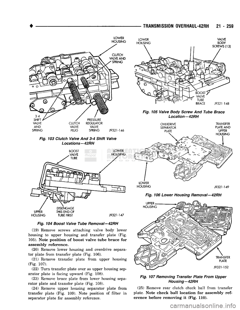 DODGE TRUCK 1993 Service Repair Manual
TRANSMISSION
0VERHAUL-42RH
21 - 259
LOWER
HOUSING
CLUTCH
VALVE
AND
SPRING
3-4
SHIFT
VALVE
AND
SPRING
PRESSURE
CLUTCH
REGULATOR
VALVE VALVE
PLUG
SPRING
J9321-146
Fig DODGE TRUCK 1993 Service Repair Manual
TRANSMISSION
0VERHAUL-42RH
21 - 259
LOWER
HOUSING
CLUTCH
VALVE
AND
SPRING
3-4
SHIFT
VALVE
AND
SPRING
PRESSURE
CLUTCH
REGULATOR
VALVE VALVE
PLUG
SPRING
J9321-146
Fig