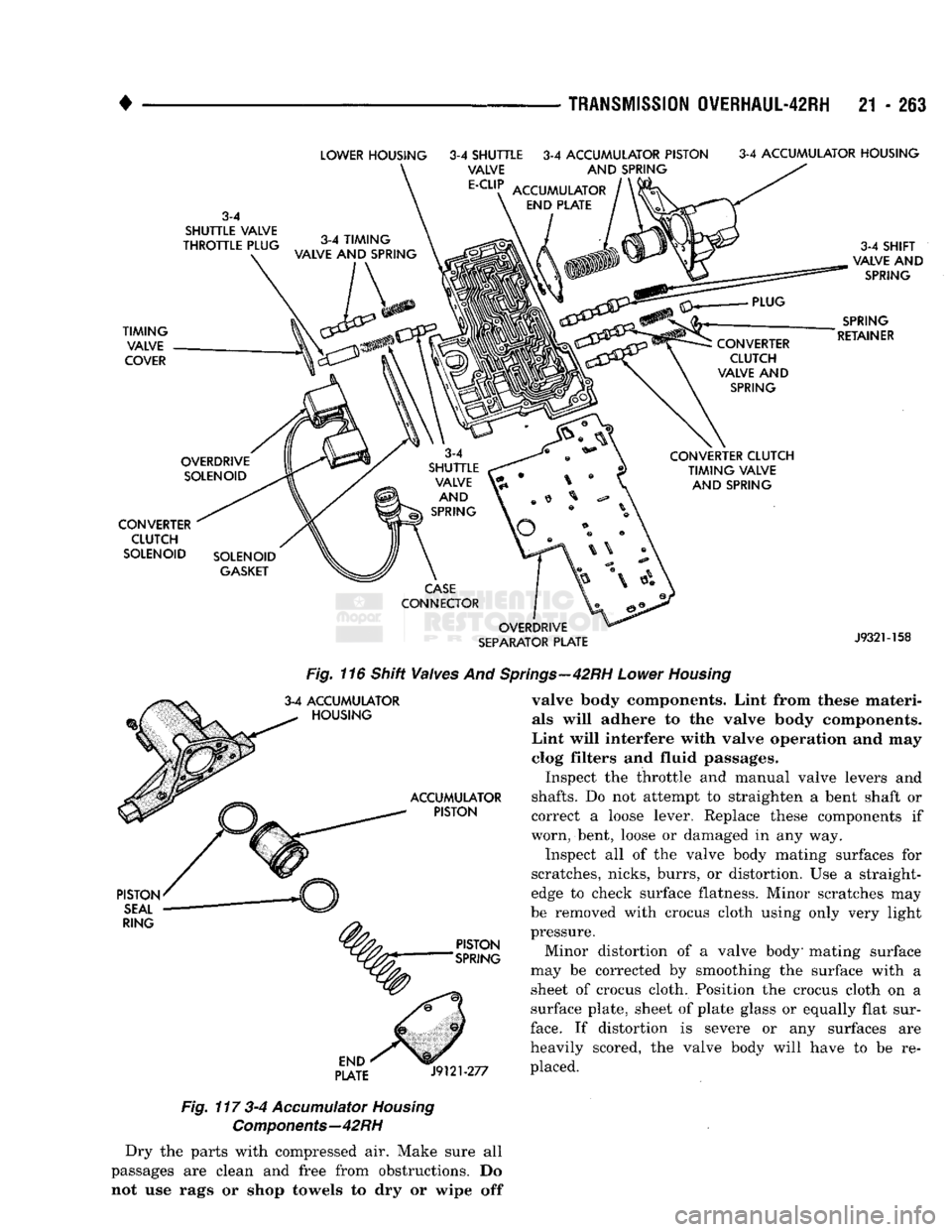 DODGE TRUCK 1993  Service Repair Manual 
4 

TRANSMISSION
 QVERHAUL-42RH
 21 - 263 

Fig.
 116 Shift Valves And  3-4 ACCUMULATOR 
^ HOUSING 
 PLATE
 J9121-277 
Fig.
 117 3-4
 Accumulator
 Housing 
 Components—42
 RH 

Dry the parts with c