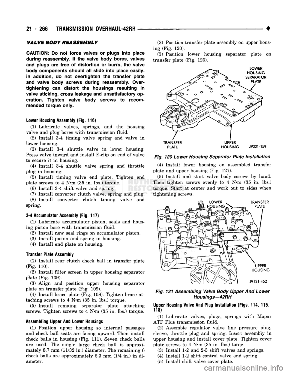 DODGE TRUCK 1993  Service Repair Manual 
21
 - 266
 TRANSMISSION
 OWERHAUL-42RH 

• 
VALVE
 BODY REASSEMBLY 

CAUTION:
 Do not
 force
 valves or plugs
 into
 place 

during
 reassembly. If the valve body
 bores,
 valves 

and
 plugs are
 