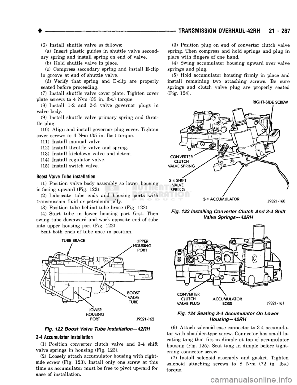 DODGE TRUCK 1993  Service Repair Manual 
• 

TRANSMISSION
 0VERHAUL-42RH
 21 - 267 (6) Install shuttle valve as follows: 
(a) Insert plastic guides in shuttle valve second­
ary spring and install spring on end of valve.  (b) Hold shuttle