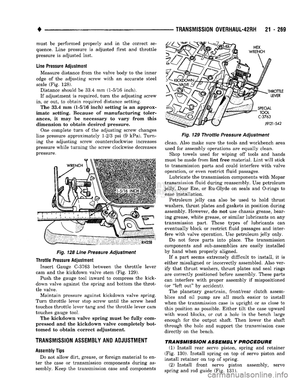 DODGE TRUCK 1993  Service Repair Manual 
• 

TRANSMISSION
 OVERHAUL-42RH
 21 - 269 must be performed properly and in the correct se­
quence. Line pressure is adjusted first and throttle 
pressure is adjusted last. 
Line
 Pressure
 Adjust