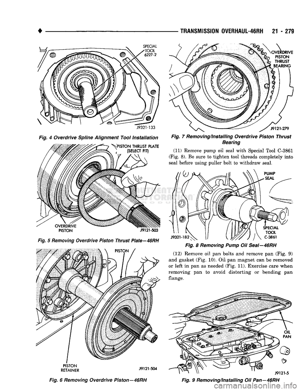 DODGE TRUCK 1993 Service Repair Manual
TRANSMISSION
OVERHAUL-46RH
21 - 279
SPECIAL
J9321-133
Fig.
4 Overdrive Spline Alignment Tool
Installation
>sPISTON THRUST PLATE (SELECT FIT)
W
OVERDRIVE PISTON
J9121-503
Fig.
5
R DODGE TRUCK 1993 Service Repair Manual
TRANSMISSION
OVERHAUL-46RH
21 - 279
SPECIAL
J9321-133
Fig.
4 Overdrive Spline Alignment Tool
Installation
>sPISTON THRUST PLATE (SELECT FIT)
W
OVERDRIVE PISTON
J9121-503
Fig.
5
R