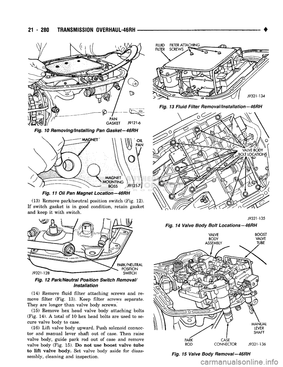DODGE TRUCK 1993 Service Repair Manual
21
- 280
TRANSMISSION
0VERHAUL-46RH
Fig.
11 Oil Pan Magnet Location—46RH (13) Remove park/neutral position switch (Fig. 12).
If switch gasket is in good condition, retain gasket and keep it DODGE TRUCK 1993 Service Repair Manual
21
- 280
TRANSMISSION
0VERHAUL-46RH
Fig.
11 Oil Pan Magnet Location—46RH (13) Remove park/neutral position switch (Fig. 12).
If switch gasket is in good condition, retain gasket and keep it