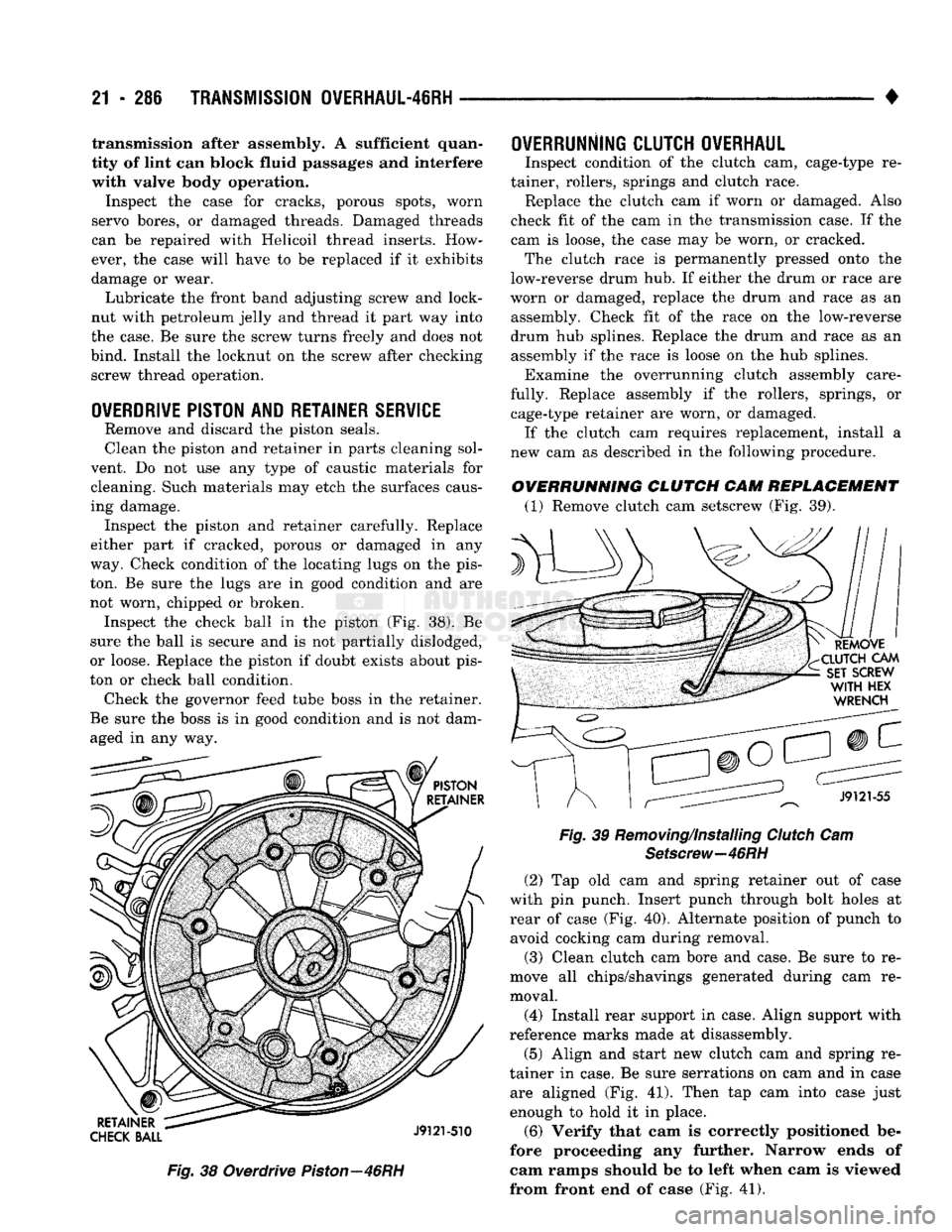 DODGE TRUCK 1993 Service Repair Manual
21 - 286
TRANSMISSION OVERHAUL-46RH
• transmission after assembly. A sufficient quan
tity of lint can block fluid passages and Interfere
with valve body operation.
Inspect the case for crack DODGE TRUCK 1993 Service Repair Manual
21 - 286
TRANSMISSION OVERHAUL-46RH
• transmission after assembly. A sufficient quan
tity of lint can block fluid passages and Interfere
with valve body operation.
Inspect the case for crack