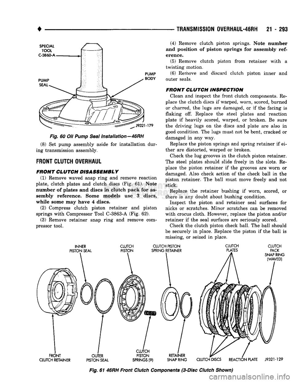 DODGE TRUCK 1993 Service Repair Manual
TRANSMISSION
0VERHAUL-46RH
21 - 293
(4) Remove clutch piston springs. Note number
and position of piston springs for assembly
ref
erence. (5) Remove clutch piston from retainer with a
twist DODGE TRUCK 1993 Service Repair Manual
TRANSMISSION
0VERHAUL-46RH
21 - 293
(4) Remove clutch piston springs. Note number
and position of piston springs for assembly
ref
erence. (5) Remove clutch piston from retainer with a
twist