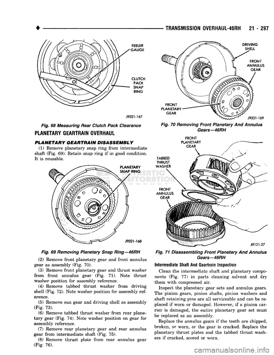 DODGE TRUCK 1993 Service Repair Manual
•
J9321-167
Fig.
68 Measuring Rear Clutch Pack Clearance
PLANETARY
GEARTRAIN
OVERHAUL
PLANETARY
GEARTRAIN
DISASSEMBLY
(1) Remove planetary snap ring from intermediate
shaft (Fig. 69) DODGE TRUCK 1993 Service Repair Manual
•
J9321-167
Fig.
68 Measuring Rear Clutch Pack Clearance
PLANETARY
GEARTRAIN
OVERHAUL
PLANETARY
GEARTRAIN
DISASSEMBLY
(1) Remove planetary snap ring from intermediate
shaft (Fig. 69)