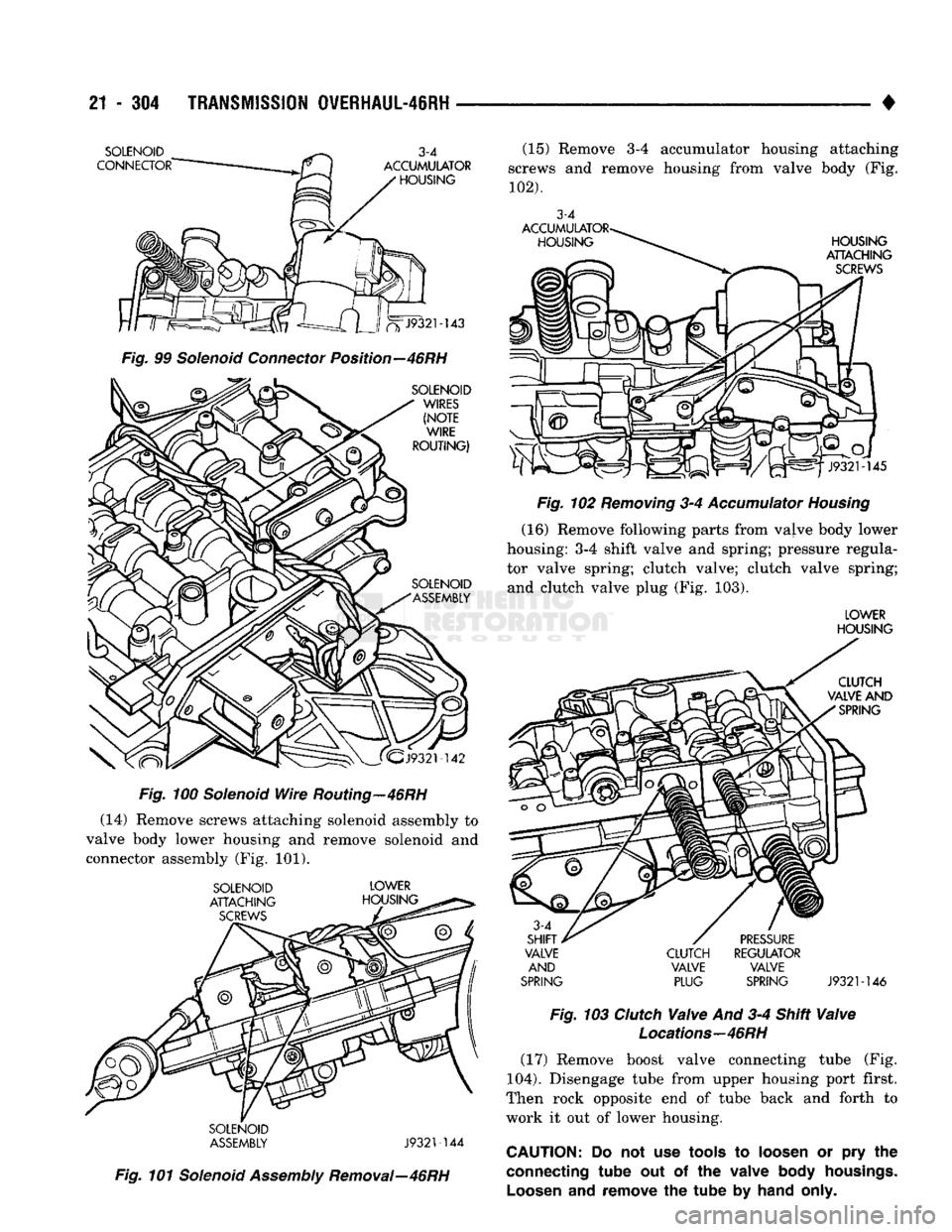 DODGE TRUCK 1993 Service Repair Manual
21
- 304
TRANSMISSION OVERHAUL-46RH
•
SOLENOID
CONNECTOR
3-4
ACCUMULATOR
HOUSING
a-J9321-143
Fig.
99
Solenoid
Connector
Position—46RH
SOLENOID
WIRES
(NOTE
WIRE
ROUTI DODGE TRUCK 1993 Service Repair Manual
21
- 304
TRANSMISSION OVERHAUL-46RH
•
SOLENOID
CONNECTOR
3-4
ACCUMULATOR
HOUSING
a-J9321-143
Fig.
99
Solenoid
Connector
Position—46RH
SOLENOID
WIRES
(NOTE
WIRE
ROUTI