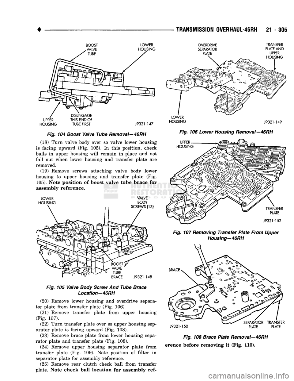 DODGE TRUCK 1993 Service Repair Manual
TRANSMISSION
OVERHAUL-46RH
21 - 305
BOOST
.VALVE TUBE LOWER
HOUSING
UPPER
HOUSING DISENGAGE
THIS END OF TUBE FIRST J9321-147
Fig.
104
Boost
Valve
Tube Removal—46RH (18) Turn val DODGE TRUCK 1993 Service Repair Manual
TRANSMISSION
OVERHAUL-46RH
21 - 305
BOOST
.VALVE TUBE LOWER
HOUSING
UPPER
HOUSING DISENGAGE
THIS END OF TUBE FIRST J9321-147
Fig.
104
Boost
Valve
Tube Removal—46RH (18) Turn val