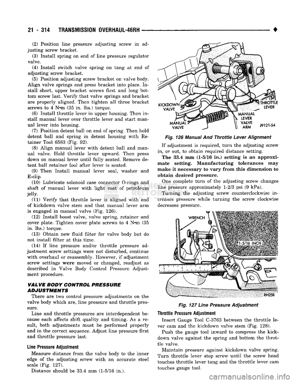 DODGE TRUCK 1993  Service Repair Manual 
21
 - 314
 TRANSMISSION
 OVERHAUL-46RH
 — 
• 

Fig.
 126 Manual And
 Throttle
 Lever
 Alignment 
 If adjustment is required, turn the adjusting screw 
in, or out, to obtain required distance sett