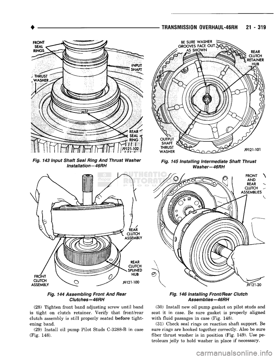DODGE TRUCK 1993  Service Repair Manual 
• 

TRANSMISSION
 0VERHAUL-46RH
 21 - 319 
Fig. 143 input Shaft Seat Ring And Thrust Washer  Installation—46RH 
Fig. 144 Assembling Front And Rear  Clutches-46RH  (28) Tighten front band adjustin