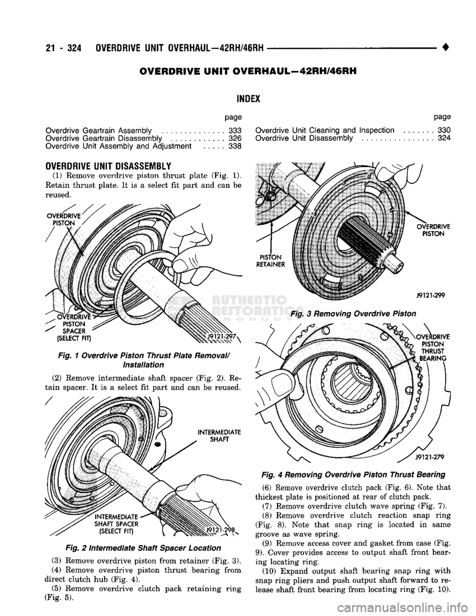 DODGE TRUCK 1993 Service Repair Manual
21 - 324
OVERDRIVE
UNIT
OVERHAUL—42RH/46RH
•
OVERDRIVE
UNIT
OVERHAUL—42RH/46RH
INDEX
page
Overdrive
Geartrain
Assembly
333
Overdrive
Geartrain
Disassembly
326
Overdrive
DODGE TRUCK 1993 Service Repair Manual
21 - 324
OVERDRIVE
UNIT
OVERHAUL—42RH/46RH
•
OVERDRIVE
UNIT
OVERHAUL—42RH/46RH
INDEX
page
Overdrive
Geartrain
Assembly
333
Overdrive
Geartrain
Disassembly
326
Overdrive