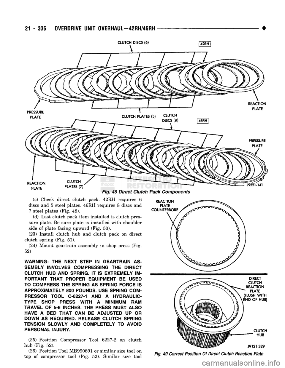 DODGE TRUCK 1993 Service Repair Manual
21 - 336
OVERDRIVE
UNIT
OVERHAUL—42RH/46RH
CLUTCH
DISCS
(6) A
42RH
PRESSURE
PLATE
REACTION
PLATE
CLUTCH
PLATES
(5)
CLUTCH
DISCS
(8)
46RH
PRESSURE
PLATE
REACTION
PL DODGE TRUCK 1993 Service Repair Manual
21 - 336
OVERDRIVE
UNIT
OVERHAUL—42RH/46RH
CLUTCH
DISCS
(6) A
42RH
PRESSURE
PLATE
REACTION
PLATE
CLUTCH
PLATES
(5)
CLUTCH
DISCS
(8)
46RH
PRESSURE
PLATE
REACTION
PL