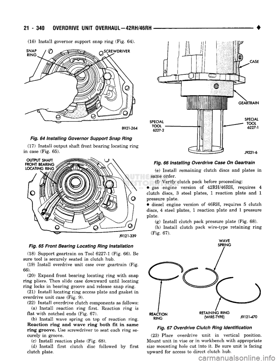 DODGE TRUCK 1993 Service Repair Manual
21
- 340
OVERDRIVE
UNIT OVERHAUL—42RH/46RH
(16) Install governor support snap ring (Fig. 64).
SNAP
/ ©
^S^^S^
/^SCREWDRIVER RING
7
8921-264
Fig.
64 Installing
Governor
Support
DODGE TRUCK 1993 Service Repair Manual
21
- 340
OVERDRIVE
UNIT OVERHAUL—42RH/46RH
(16) Install governor support snap ring (Fig. 64).
SNAP
/ ©
^S^^S^
/^SCREWDRIVER RING
7
8921-264
Fig.
64 Installing
Governor
Support