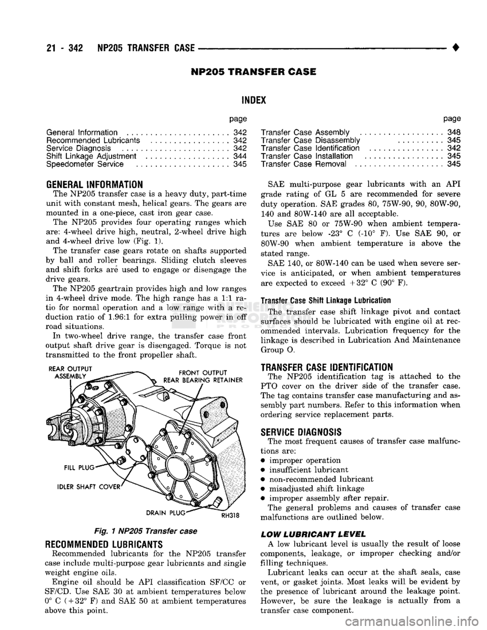 DODGE TRUCK 1993 Service Repair Manual
21
- 342
NP205 TRANSFER CASE
•
NP205
TRANSFER CASE
INDEX
page
General
Information
342
Recommended Lubricants
342
Service Diagnosis
342
Shift
Linkage
Adjustment
344
Speedome DODGE TRUCK 1993 Service Repair Manual
21
- 342
NP205 TRANSFER CASE
•
NP205
TRANSFER CASE
INDEX
page
General
Information
342
Recommended Lubricants
342
Service Diagnosis
342
Shift
Linkage
Adjustment
344
Speedome