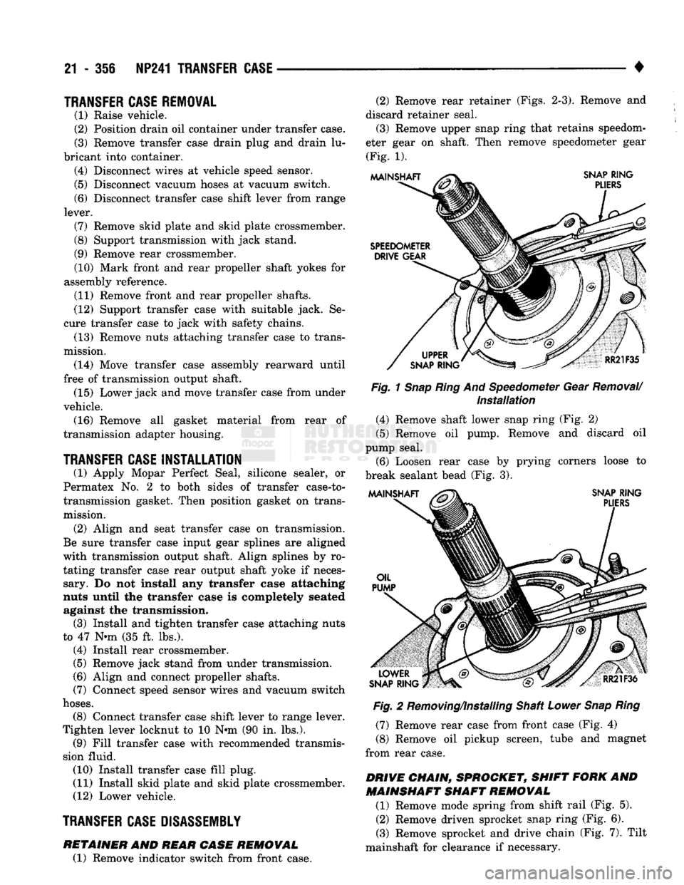 DODGE TRUCK 1993 Service Repair Manual
21 - 356 NP241
TRANSFER
CASE
•
TRANSFER
CASE
REMOVAL
(1) Raise vehicle.
(2) Position drain oil container under transfer case.
(3) Remove transfer case drain plug and drain lu
bricant i DODGE TRUCK 1993 Service Repair Manual
21 - 356 NP241
TRANSFER
CASE
•
TRANSFER
CASE
REMOVAL
(1) Raise vehicle.
(2) Position drain oil container under transfer case.
(3) Remove transfer case drain plug and drain lu
bricant i
