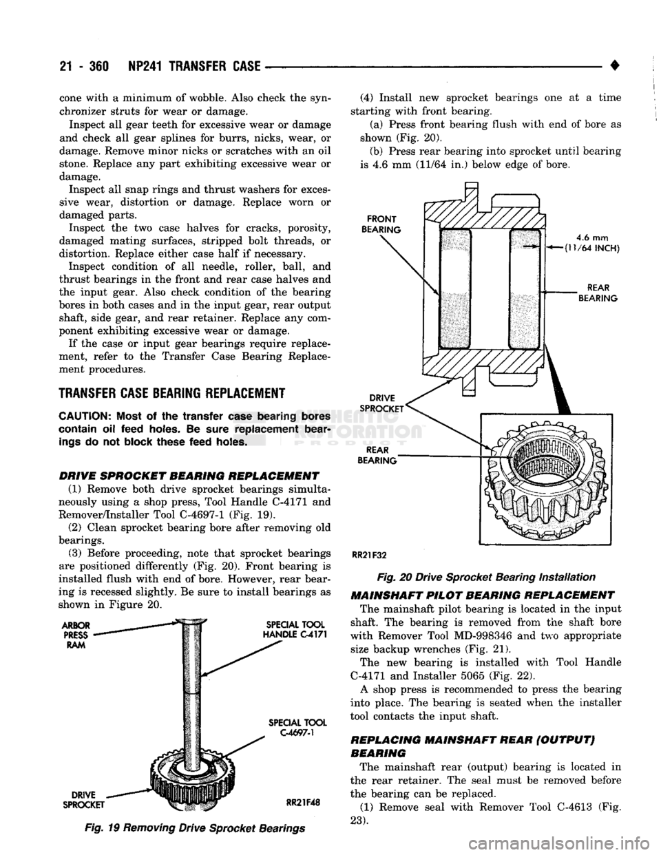 DODGE TRUCK 1993 Service Repair Manual
21
- 360
NP241
TRANSFER CASE
• cone with a minimum of wobble. Also check the syn
chronizer struts for wear or damage.
Inspect all gear teeth for excessive wear or damage
and check all gear DODGE TRUCK 1993 Service Repair Manual
21
- 360
NP241
TRANSFER CASE
• cone with a minimum of wobble. Also check the syn
chronizer struts for wear or damage.
Inspect all gear teeth for excessive wear or damage
and check all gear