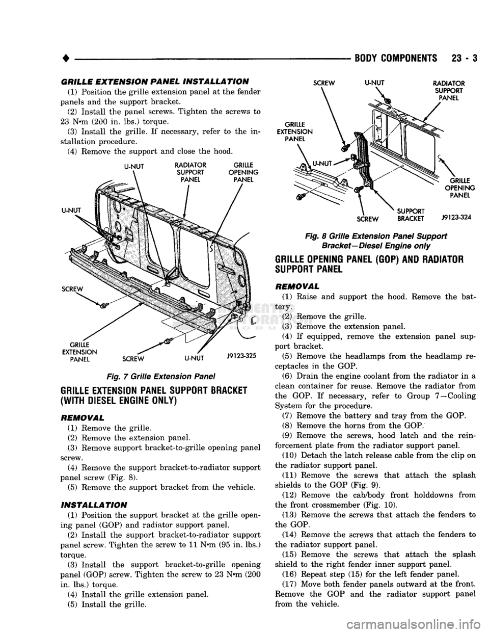 DODGE TRUCK 1993 Service Repair Manual
•
BODY
COMPONENTS
23 - 3
GRILLE
EXTENSION
PANEL
INSTALLATION
(1) Position the grille extension panel at the fender
panels and the support bracket. (2) Install the panel screws. Tighten t DODGE TRUCK 1993 Service Repair Manual
•
BODY
COMPONENTS
23 - 3
GRILLE
EXTENSION
PANEL
INSTALLATION
(1) Position the grille extension panel at the fender
panels and the support bracket. (2) Install the panel screws. Tighten t