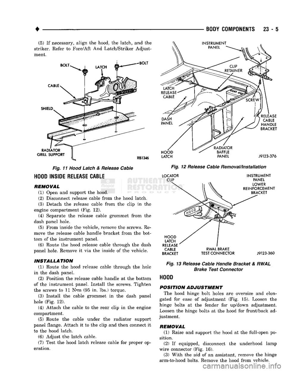 DODGE TRUCK 1993 Service Repair Manual
•
BODY
COMPONENTS
23 - 5
(5)
If
necessary, align
the
hood,
the
latch,
and the
striker. Refer
to
Fore/Aft
And
Latch/Striker Adjust
ment.
BOLT
CABLE
SHIELD
RADIATOR
GRIL DODGE TRUCK 1993 Service Repair Manual
•
BODY
COMPONENTS
23 - 5
(5)
If
necessary, align
the
hood,
the
latch,
and the
striker. Refer
to
Fore/Aft
And
Latch/Striker Adjust
ment.
BOLT
CABLE
SHIELD
RADIATOR
GRIL