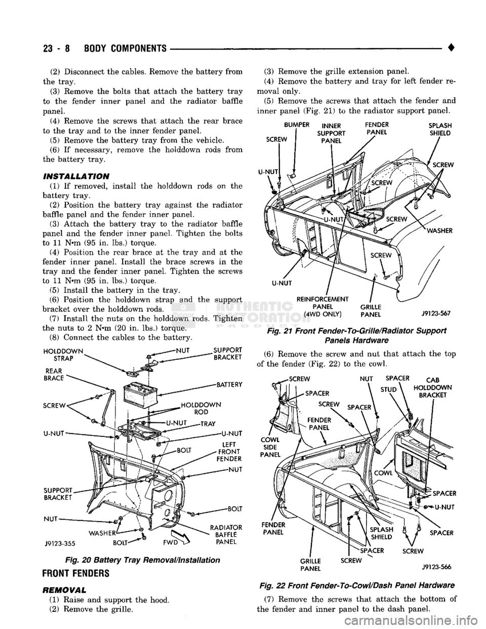 DODGE TRUCK 1993 Service Repair Manual
23
- 8
BODY COMPONENTS
• (2) Disconnect the cables. Remove the battery from
the tray.
(3) Remove the bolts that attach the battery tray
to the fender inner panel and the radiator baffle
pan DODGE TRUCK 1993 Service Repair Manual
23
- 8
BODY COMPONENTS
• (2) Disconnect the cables. Remove the battery from
the tray.
(3) Remove the bolts that attach the battery tray
to the fender inner panel and the radiator baffle
pan