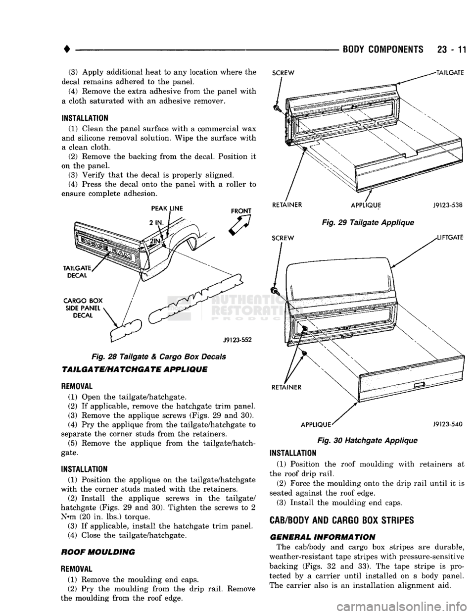 DODGE TRUCK 1993 Service Repair Manual
•
BODY COMPONENTS
23 - 11 (3) Apply additional heat to any location where the
decal remains adhered to the panel.
(4) Remove the extra adhesive from the panel with
a cloth saturated with an a DODGE TRUCK 1993 Service Repair Manual
•
BODY COMPONENTS
23 - 11 (3) Apply additional heat to any location where the
decal remains adhered to the panel.
(4) Remove the extra adhesive from the panel with
a cloth saturated with an a