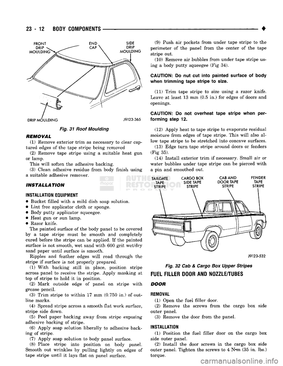 DODGE TRUCK 1993 Service Repair Manual
23
- 12
BODY COMPONENTS
•
Fig.
31
Roof
Moulding
REMOVAL
(1) Remove exterior trim as necessary to clear cap
tured edges of the tape stripe being removed
(2) Remove tape stripe using DODGE TRUCK 1993 Service Repair Manual
23
- 12
BODY COMPONENTS
•
Fig.
31
Roof
Moulding
REMOVAL
(1) Remove exterior trim as necessary to clear cap
tured edges of the tape stripe being removed
(2) Remove tape stripe using