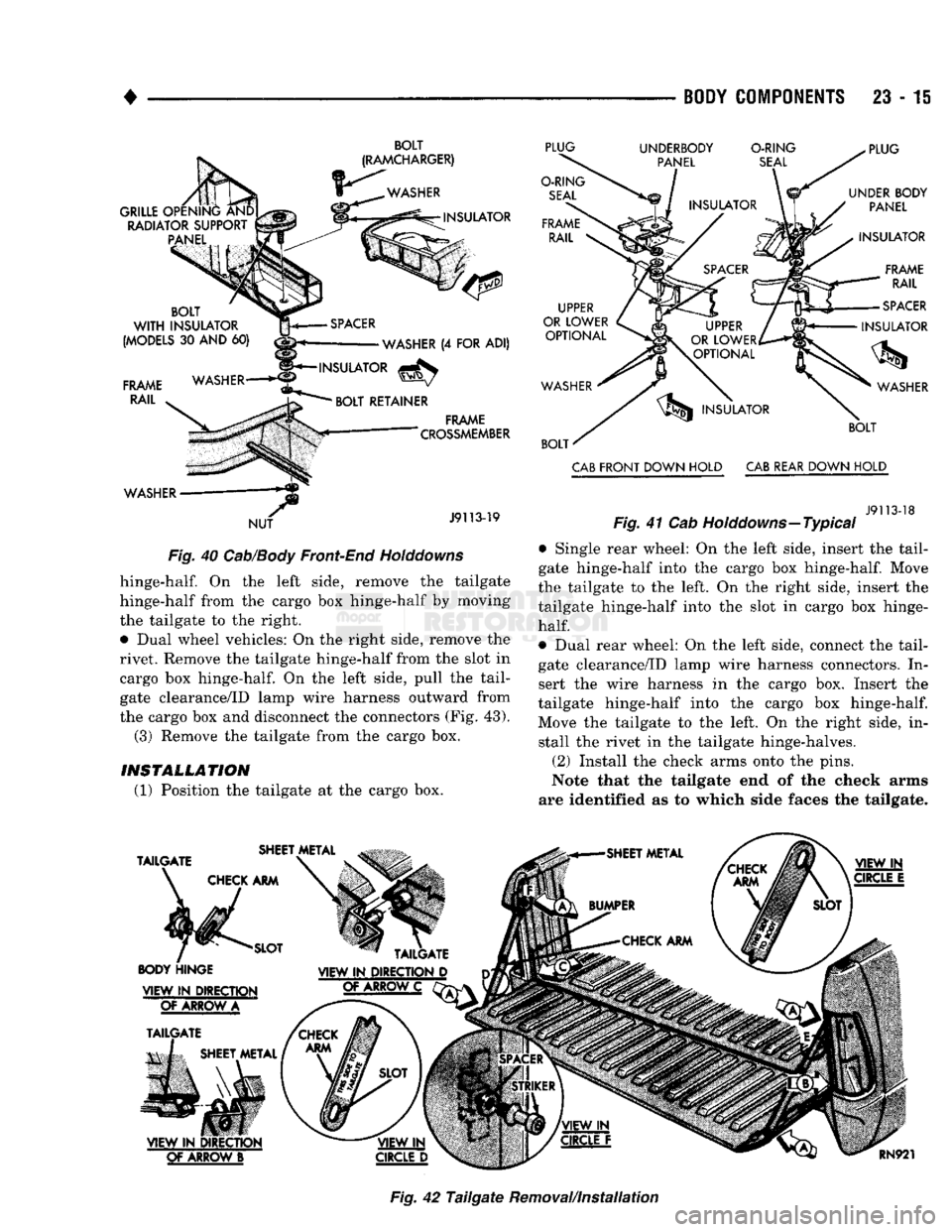 DODGE TRUCK 1993 Service Repair Manual
•
BODY
COMPONENTS
23 - 15
BOLT
Fig.
40 Cab/Body Front-End Holddowns hinge-half. On the left side, remove the tailgate
hinge-half from the cargo box hinge-half by moving
the tailgate to DODGE TRUCK 1993 Service Repair Manual
•
BODY
COMPONENTS
23 - 15
BOLT
Fig.
40 Cab/Body Front-End Holddowns hinge-half. On the left side, remove the tailgate
hinge-half from the cargo box hinge-half by moving
the tailgate to