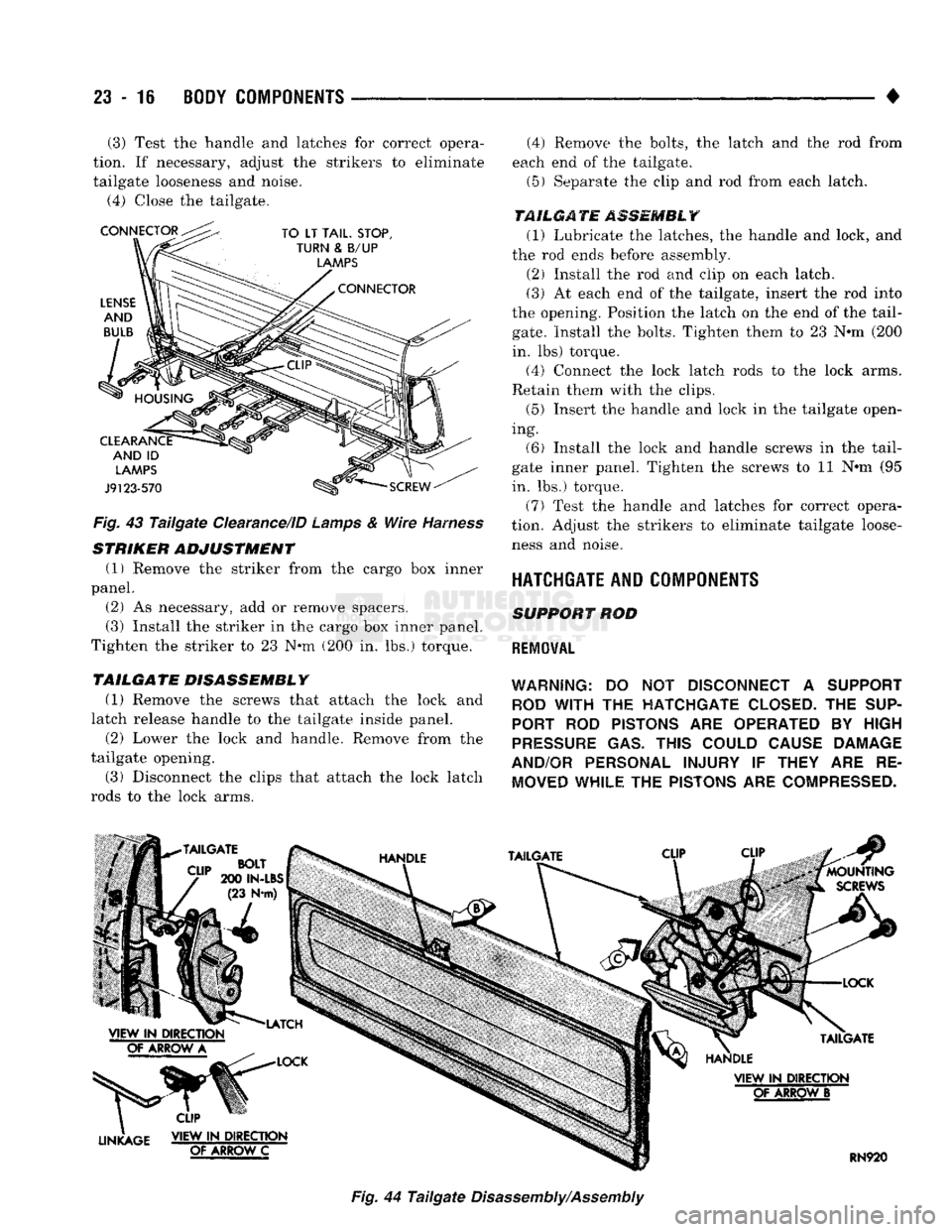 DODGE TRUCK 1993 Service Repair Manual
23 - 16
BODY COMPONENTS
(3) Test the handle and latches for correct opera
tion. If necessary, adjust the strikers to eliminate
tailgate looseness and noise.
(4) Close the tailgate.
CONNECTOR DODGE TRUCK 1993 Service Repair Manual
23 - 16
BODY COMPONENTS
(3) Test the handle and latches for correct opera
tion. If necessary, adjust the strikers to eliminate
tailgate looseness and noise.
(4) Close the tailgate.
CONNECTOR