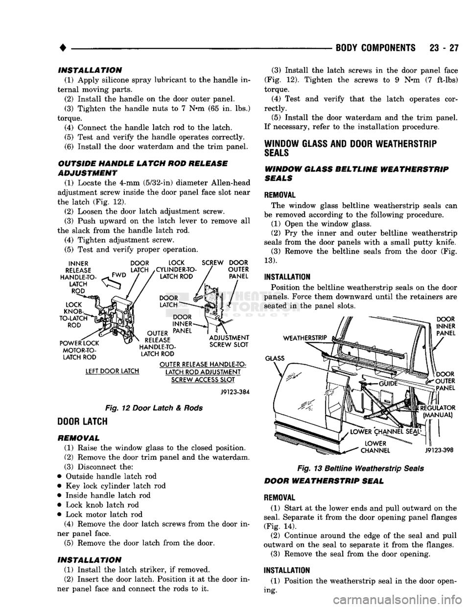 DODGE TRUCK 1993 Service Repair Manual
•
BODY
COMPONENTS
23 - 27
INSTALLATION
(1)
Apply silicone spray lubricant to the handle in
ternal moving parts.
(2) Install the handle on the door outer panel.
(3) Tighten the handle nut DODGE TRUCK 1993 Service Repair Manual
•
BODY
COMPONENTS
23 - 27
INSTALLATION
(1)
Apply silicone spray lubricant to the handle in
ternal moving parts.
(2) Install the handle on the door outer panel.
(3) Tighten the handle nut